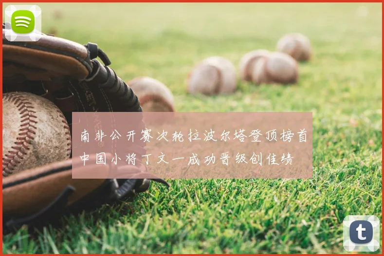 南非公开赛次轮拉波尔塔登顶榜首中国小将丁文一成功晋级创佳绩